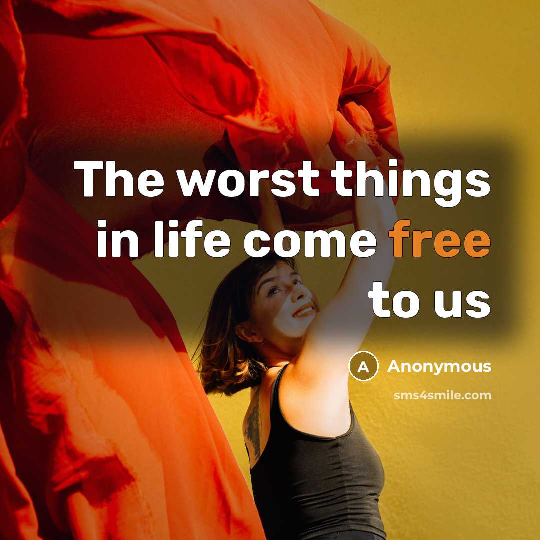 “The worst things in life come free to us” quote by Anonymous