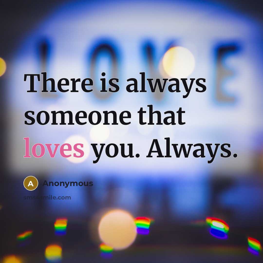 “There is always someone that loves you. Always.” quote by Anonymous