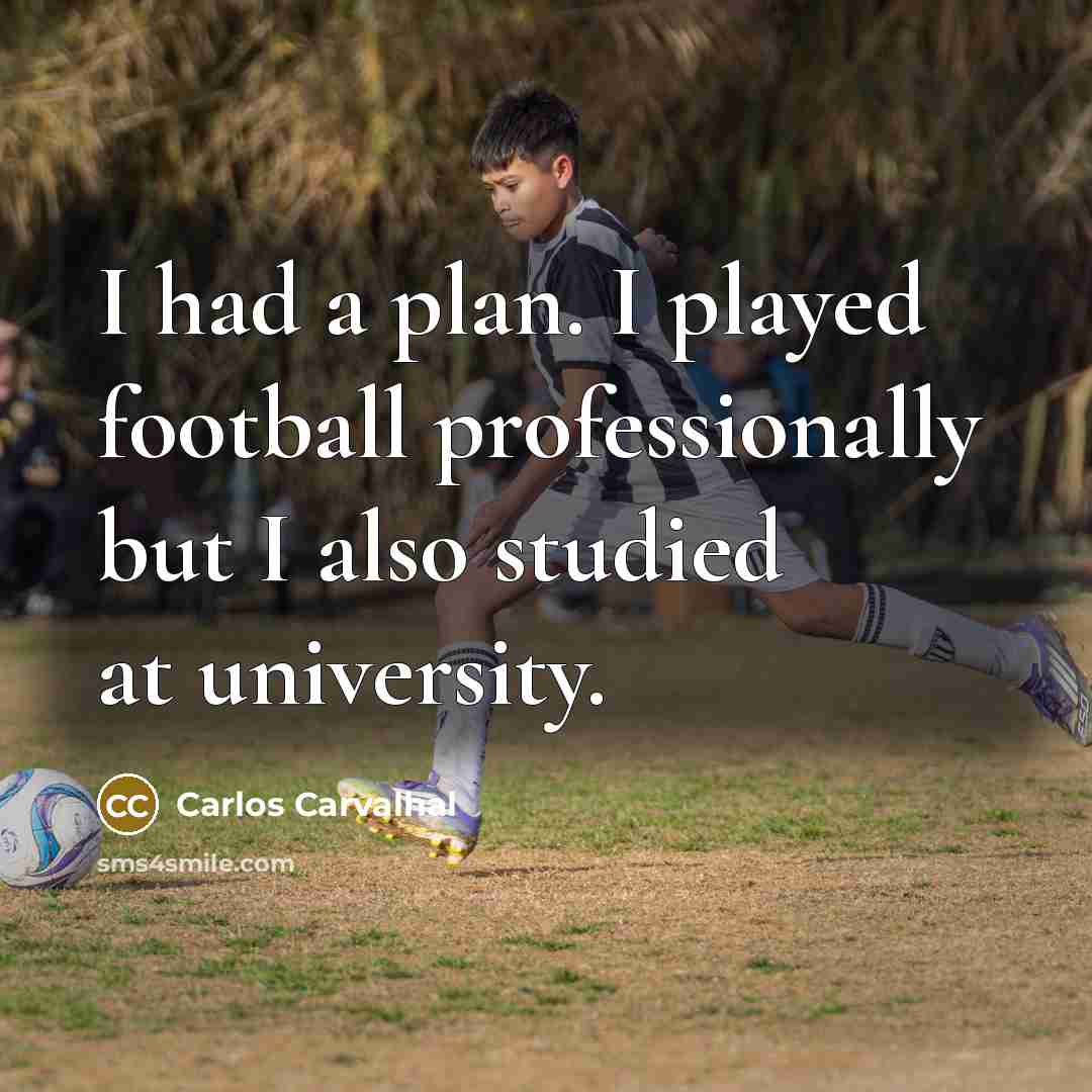 “I had a plan. I played football professionally but I also studied at university.” quote by Carlos Carvalhal