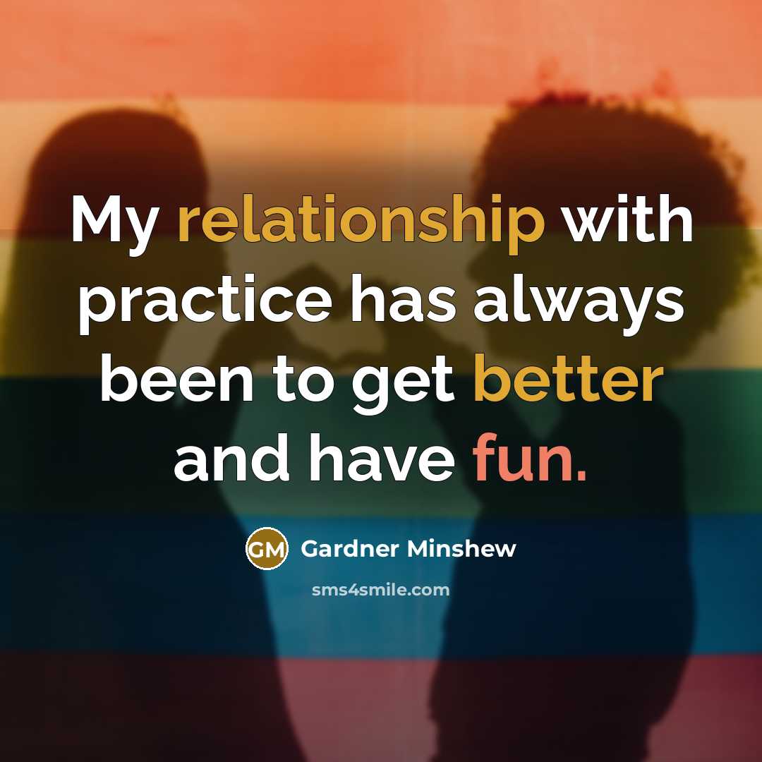 “My relationship with practice has always been to get better and have fun.” quote by Gardner Minshew