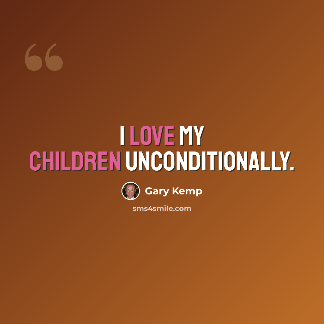 “I love my children unconditionally.” quote by Gary Kemp