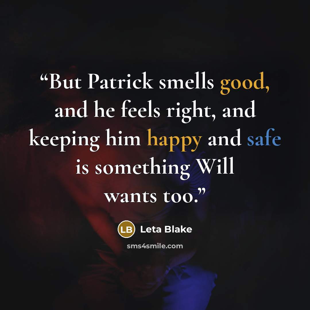 “But Patrick smells good, and he feels right, and keeping him happy and safe is something Will wants too.” quote by Leta Blake