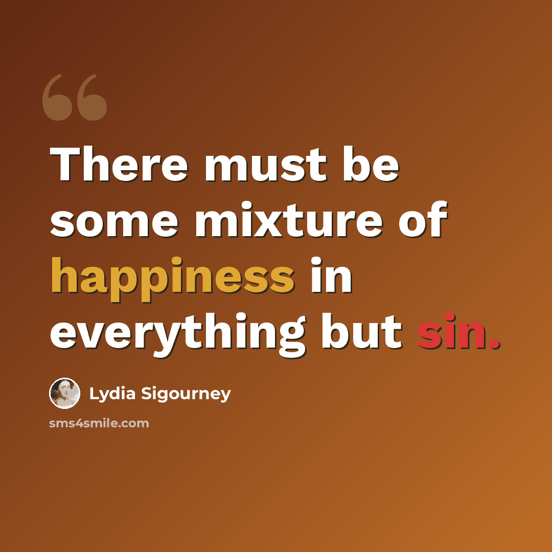 “There must be some mixture of happiness in everything but sin.” quote by Lydia Sigourney