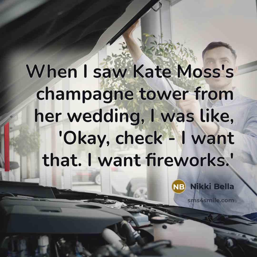 “When I saw Kate Moss's champagne tower from her wedding, I was like, 'Okay, check - I want that. I want fireworks.'” quote by Nikki Bella