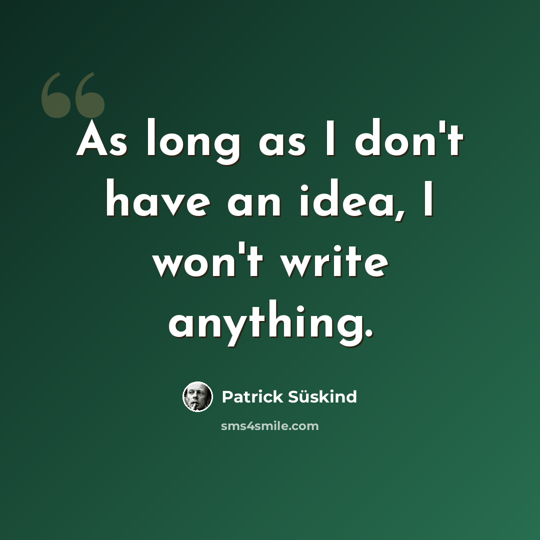 “As long as I don't have an idea, I won't write anything.” quote by Patrick Süskind