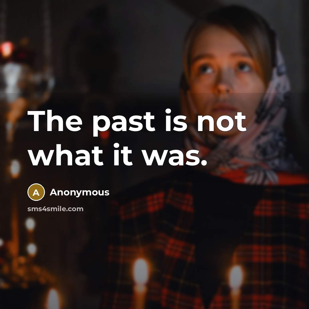 “The past is not what it was.” quote by Anonymous