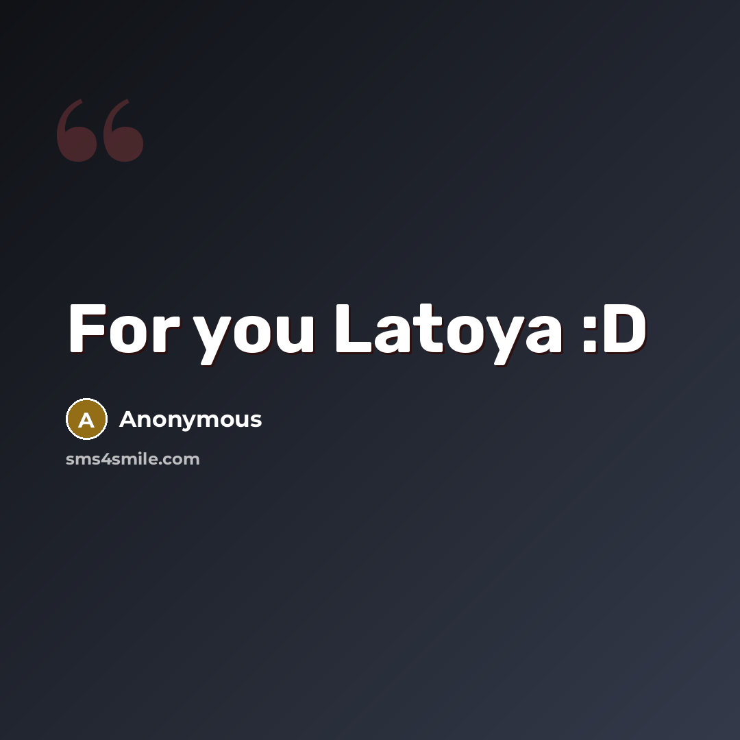 “For you Latoya :D” quote by Anonymous