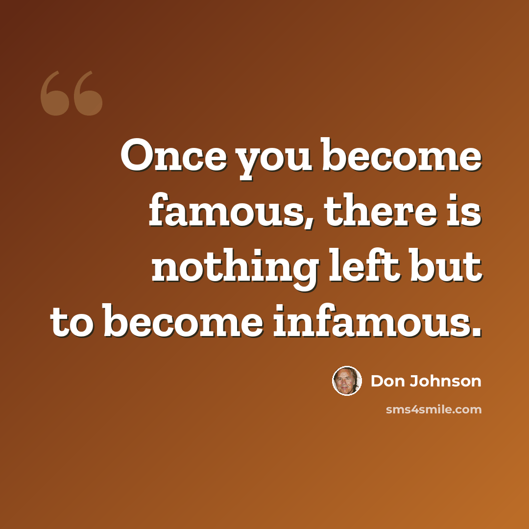 “Once you become famous, there is nothing left but to become infamous.” quote by Don Johnson