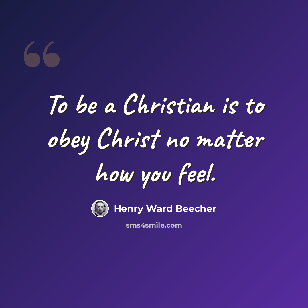 “To be a Christian is to obey Christ no matter how you feel.” quote by Henry Ward Beecher