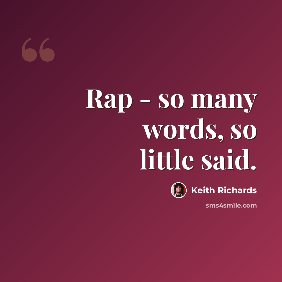 “Rap - so many words, so little said.” quote by Keith Richards
