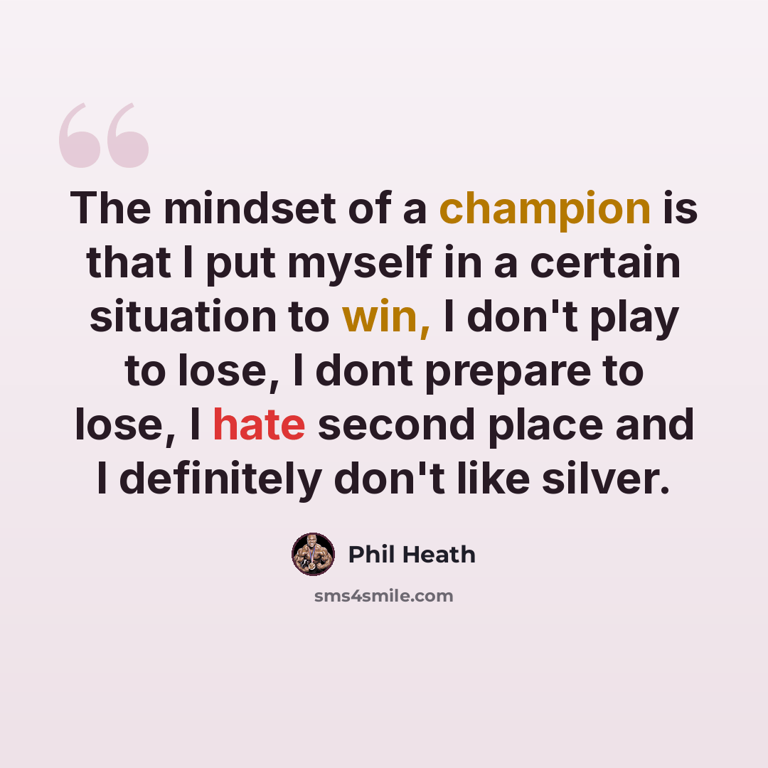 “The mindset of a champion is that I put myself in a certain situation to win, I don't play to lose, I dont prepare to lose, I hate second place and I definitely don't like silver.” quote by Phil Heath