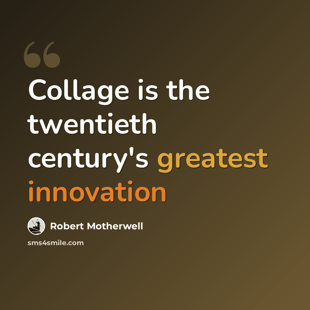 “Collage is the twentieth century's greatest innovation” quote by Robert Motherwell