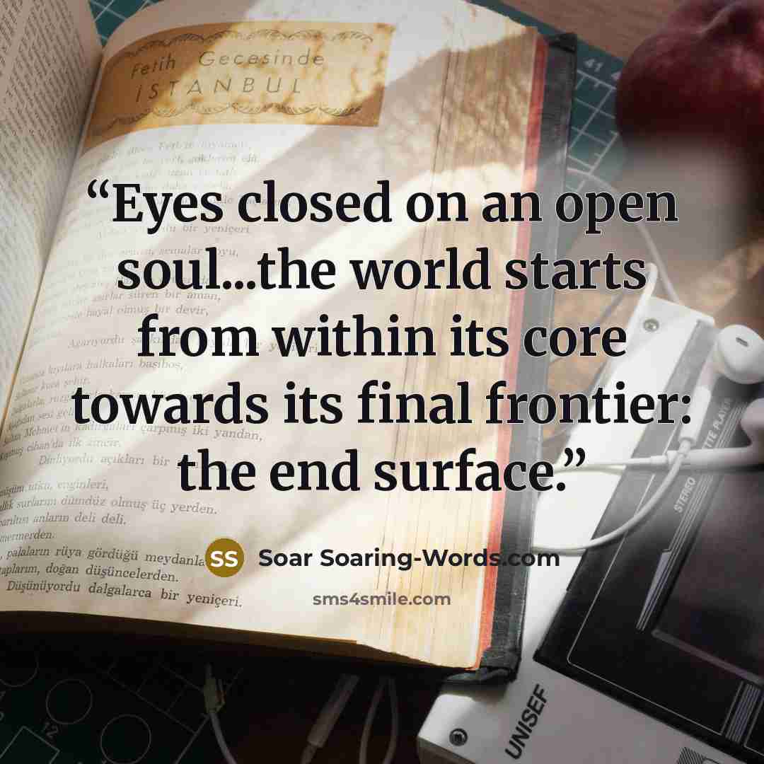 “Eyes closed on an open soul...the world starts from within its core towards its final frontier: the end surface.” quote by Soar Soaring-Words.com