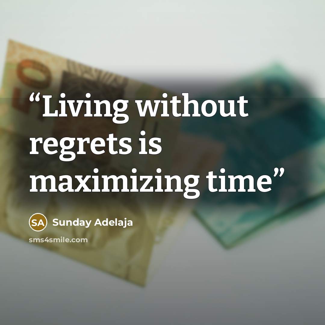 “Living without regrets is maximizing time” quote by Sunday Adelaja