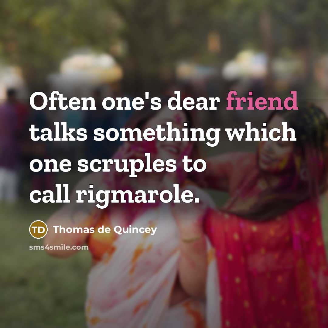 “Often one's dear friend talks something which one scruples to call rigmarole.” quote by Thomas de Quincey