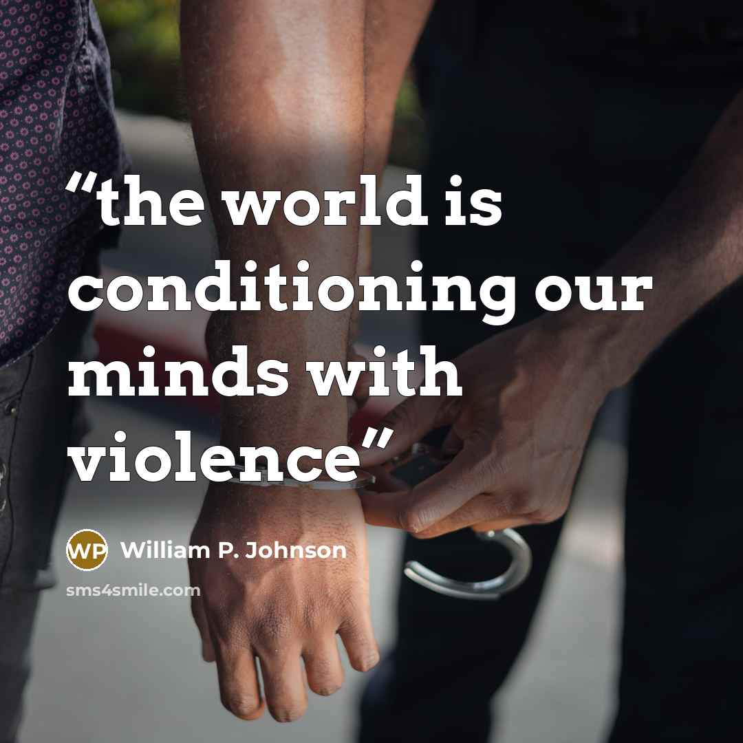 “the world is conditioning our minds with violence” quote by William P. Johnson