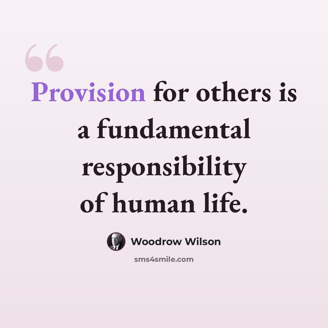 “Provision for others is a fundamental responsibility of human life.” quote by Woodrow Wilson
