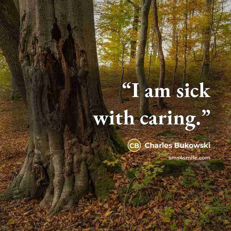 “I am sick with caring.” quote by Charles Bukowski
