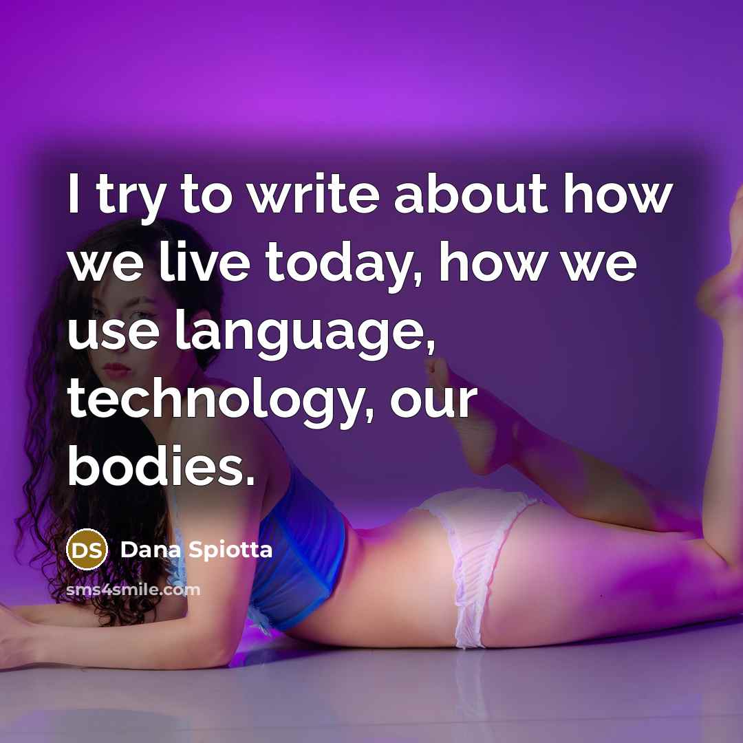 “I try to write about how we live today, how we use language, technology, our bodies.” quote by Dana Spiotta