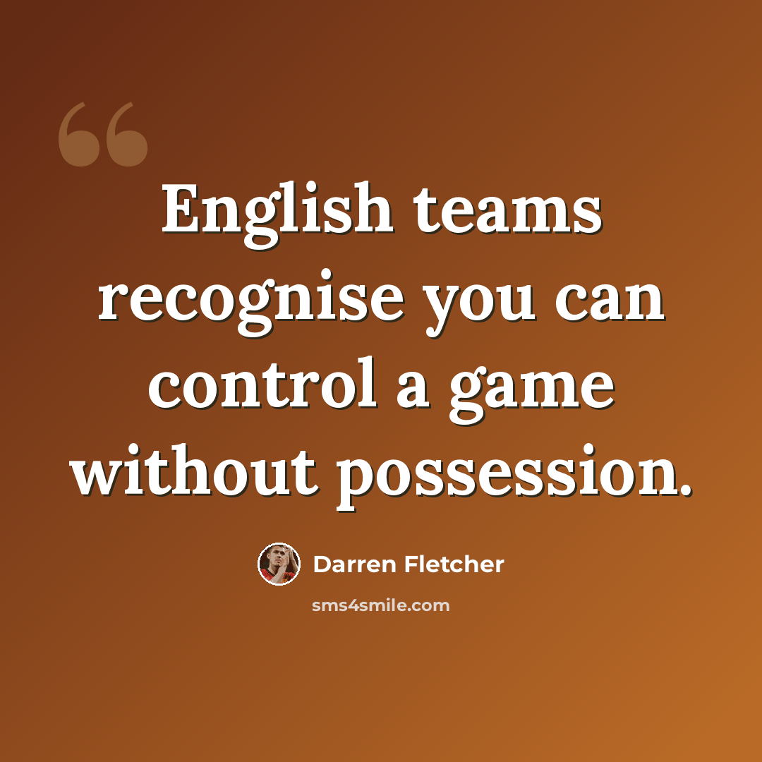 “English teams recognise you can control a game without possession.” quote by Darren Fletcher