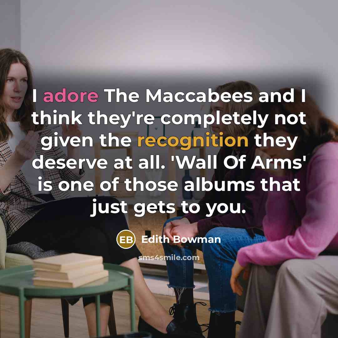 “I adore The Maccabees and I think they're completely not given the recognition they deserve at all. 'Wall Of Arms' is one of those albums that just gets to you.” quote by Edith Bowman