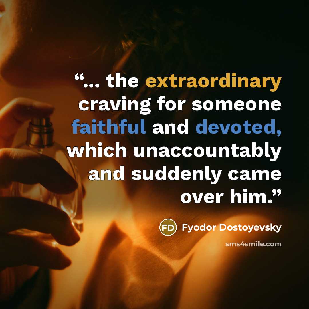 “... the extraordinary craving for someone faithful and devoted, which unaccountably and suddenly came over him.” quote by Fyodor Dostoyevsky