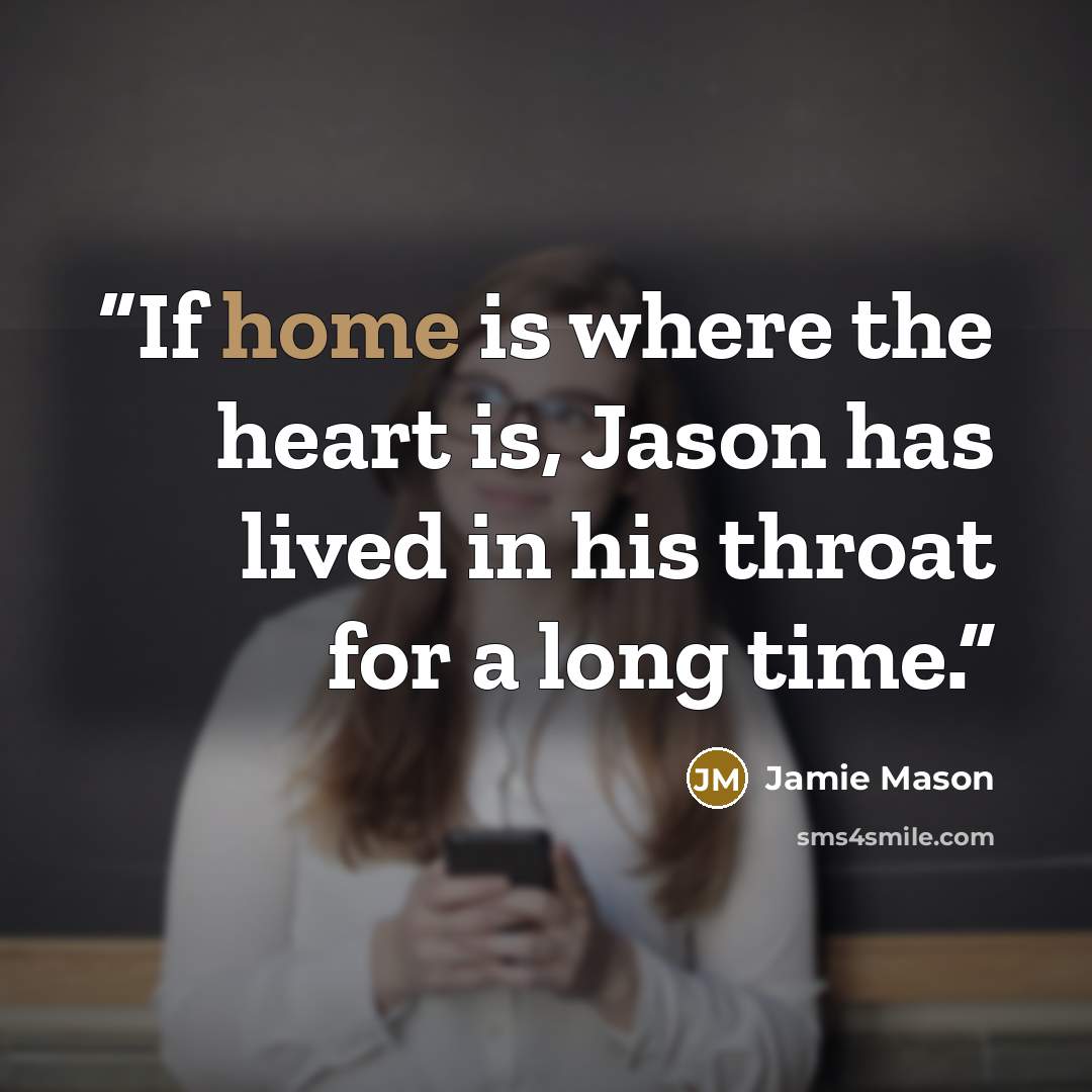 “If home is where the heart is, Jason has lived in his throat for a long time.” quote by Jamie Mason
