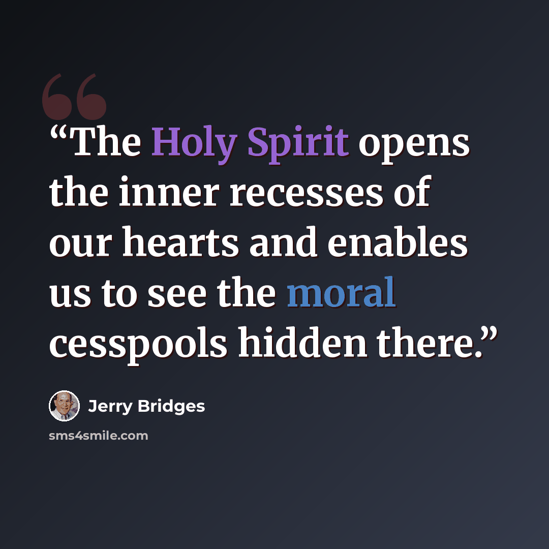“The Holy Spirit opens the inner recesses of our hearts and enables us to see the moral cesspools hidden there.” quote by Jerry Bridges
