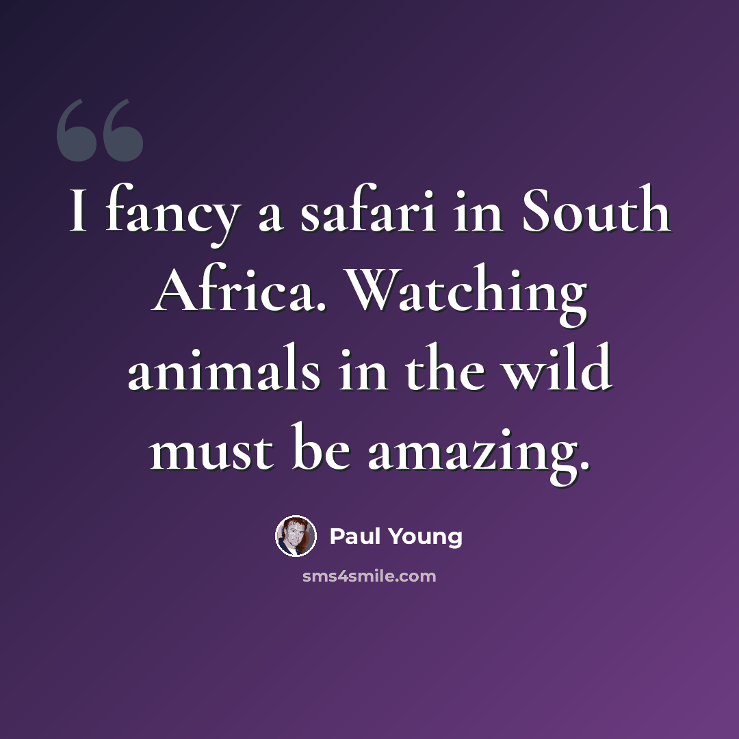 “I fancy a safari in South Africa. Watching animals in the wild must be amazing.” quote by Paul Young