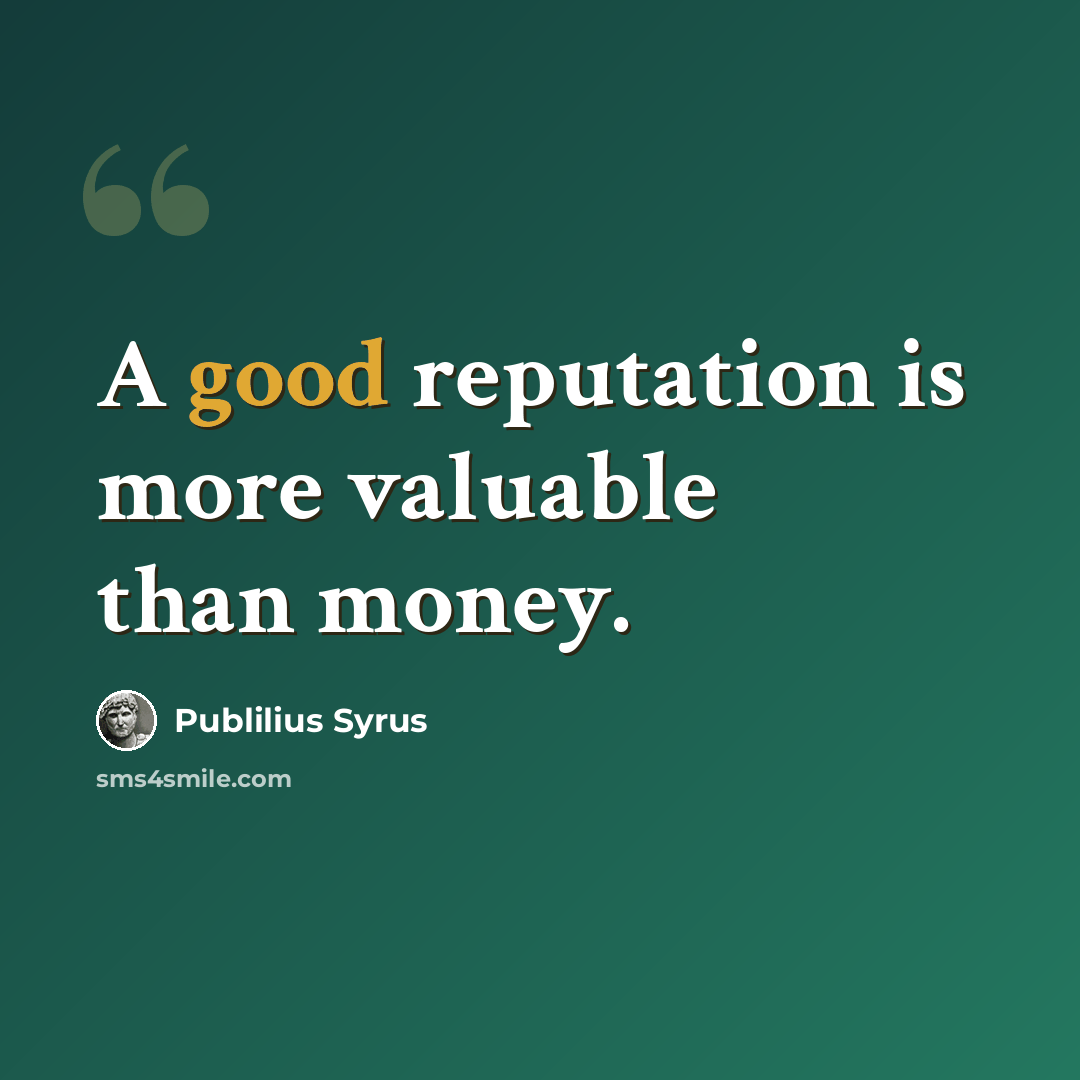 “A good reputation is more valuable than money.” quote by Publilius Syrus