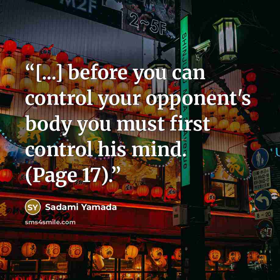 “[...] before you can control your opponent's body you must first control his mind. (Page 17).” quote by Sadami Yamada