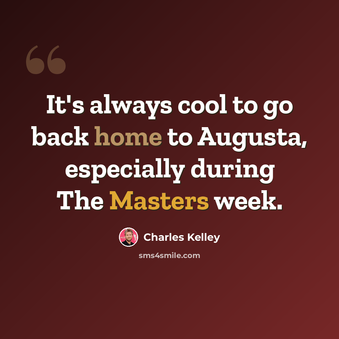 “It's always cool to go back home to Augusta, especially during The Masters week.” quote by Charles Kelley