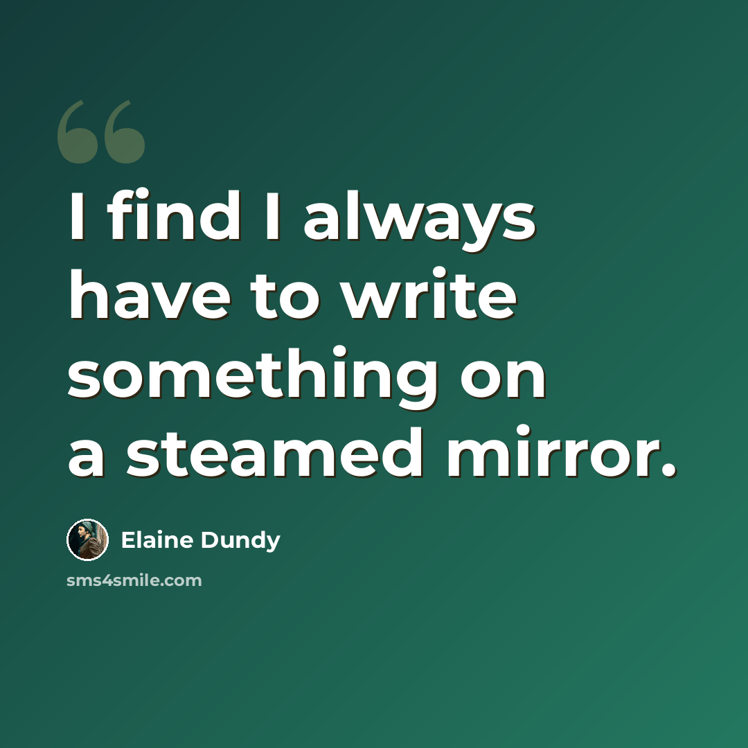 “I find I always have to write something on a steamed mirror.” quote by Elaine Dundy