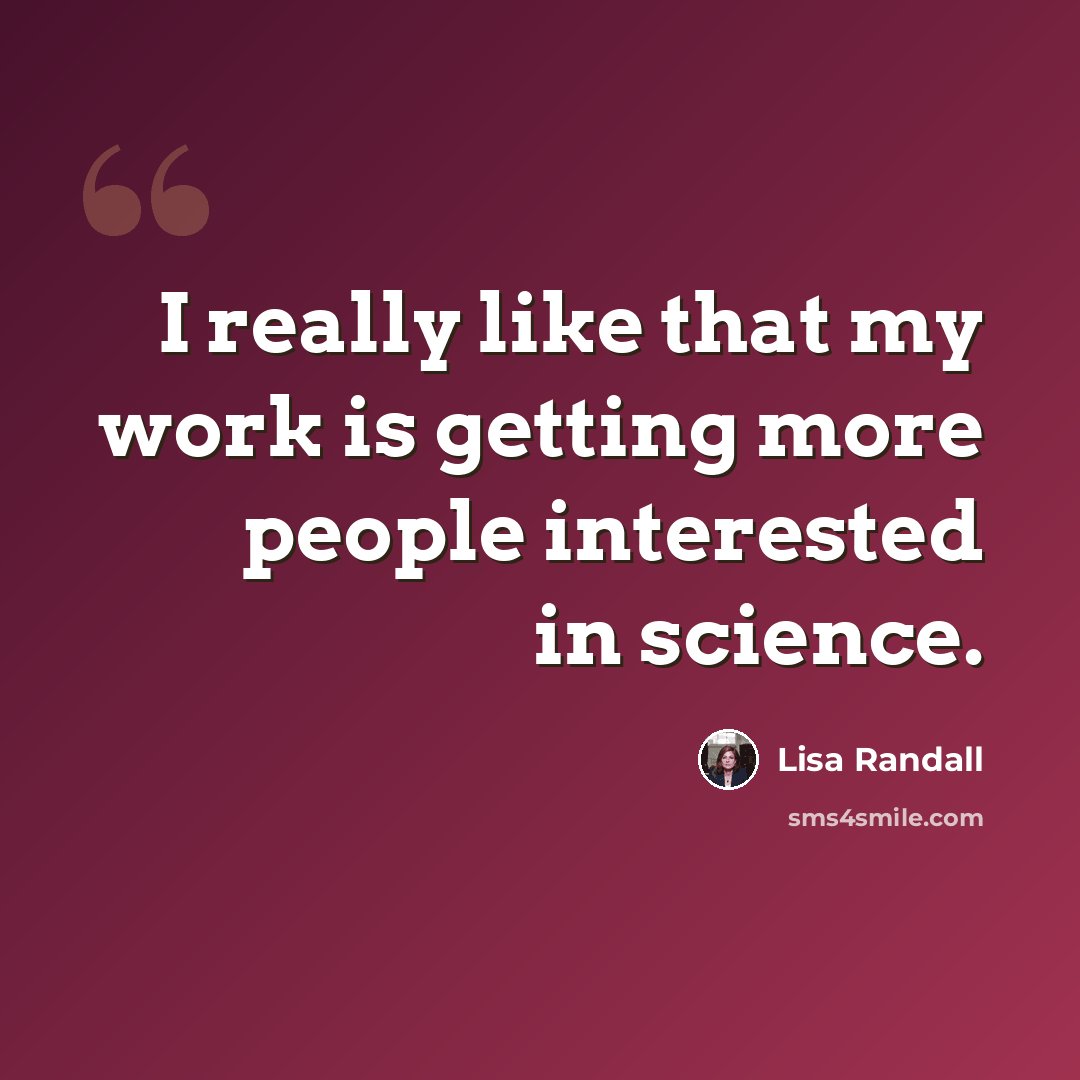 “I really like that my work is getting more people interested in science.” quote by Lisa Randall