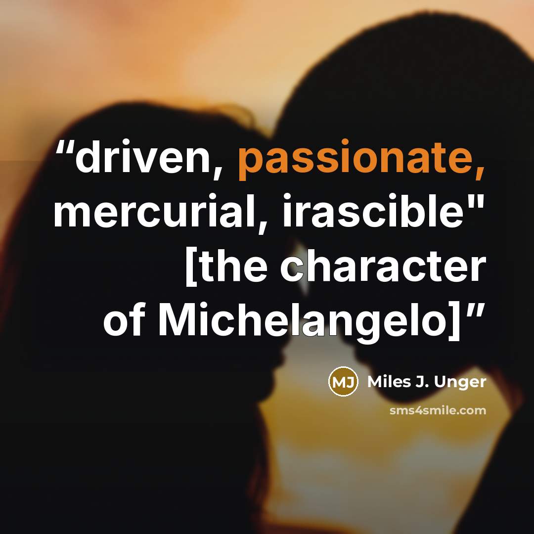 “driven, passionate, mercurial, irascible" [the character of Michelangelo]” quote by Miles J. Unger