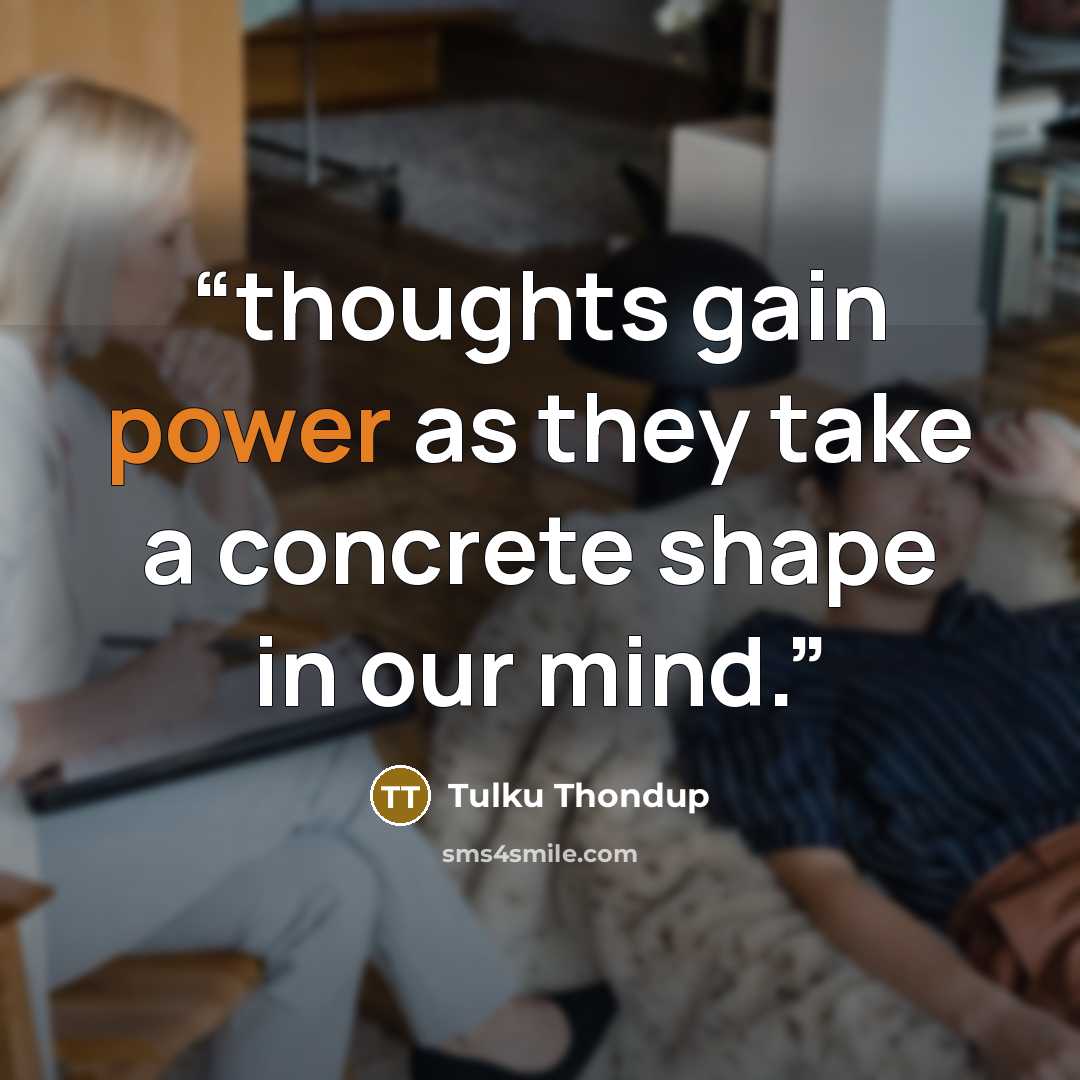 “thoughts gain power as they take a concrete shape in our mind.” quote by Tulku Thondup