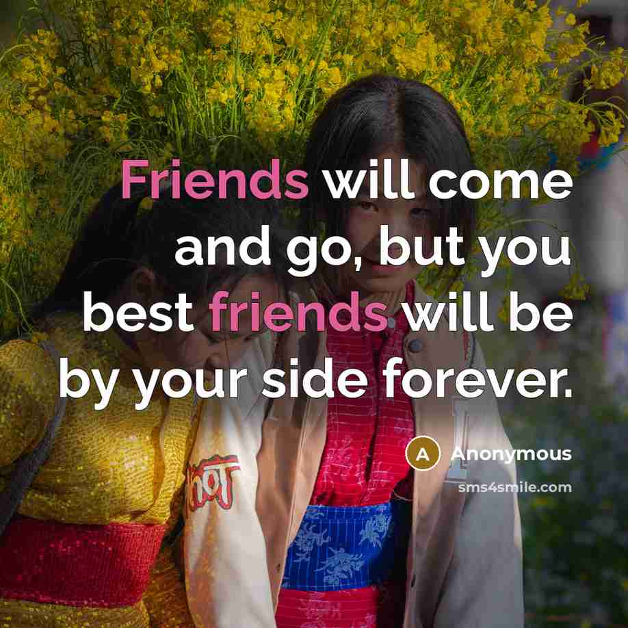 “Friends will come and go, but you best friends will be by your side forever.” quote by Anonymous