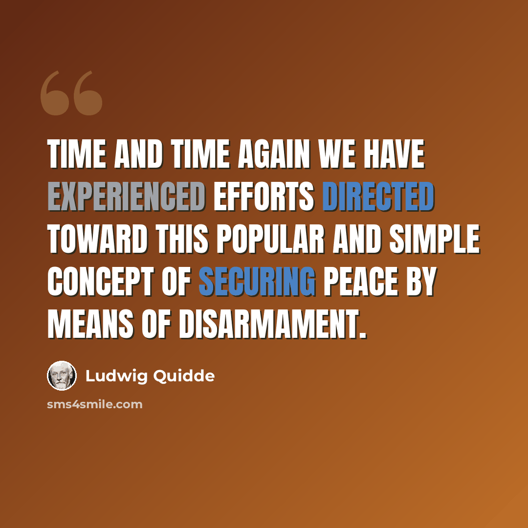 “Time and time again we have experienced efforts directed toward this popular and simple concept of securing peace by means of disarmament.” quote by Ludwig Quidde