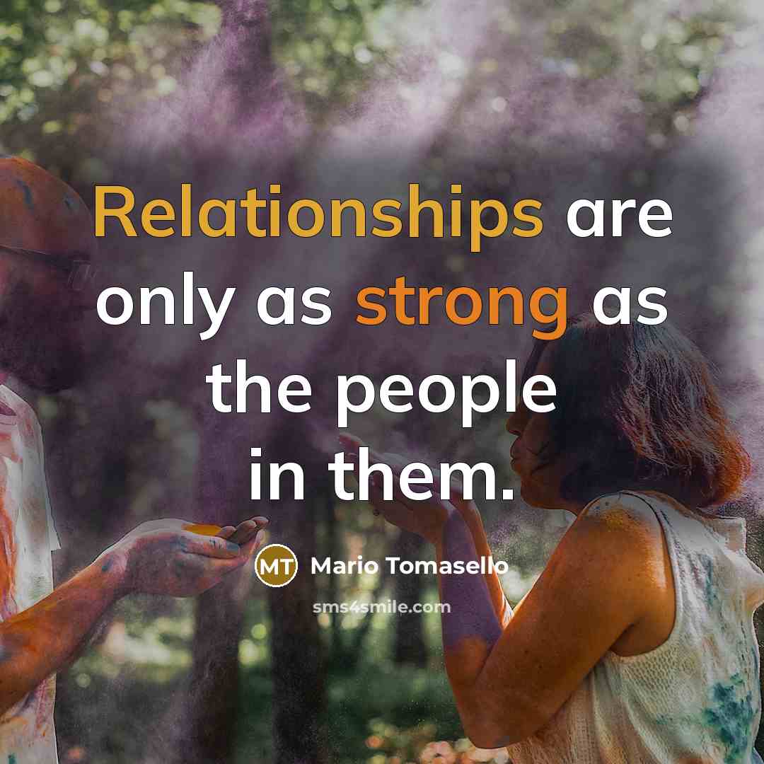 “Relationships are only as strong as the people in them.” quote by Mario Tomasello