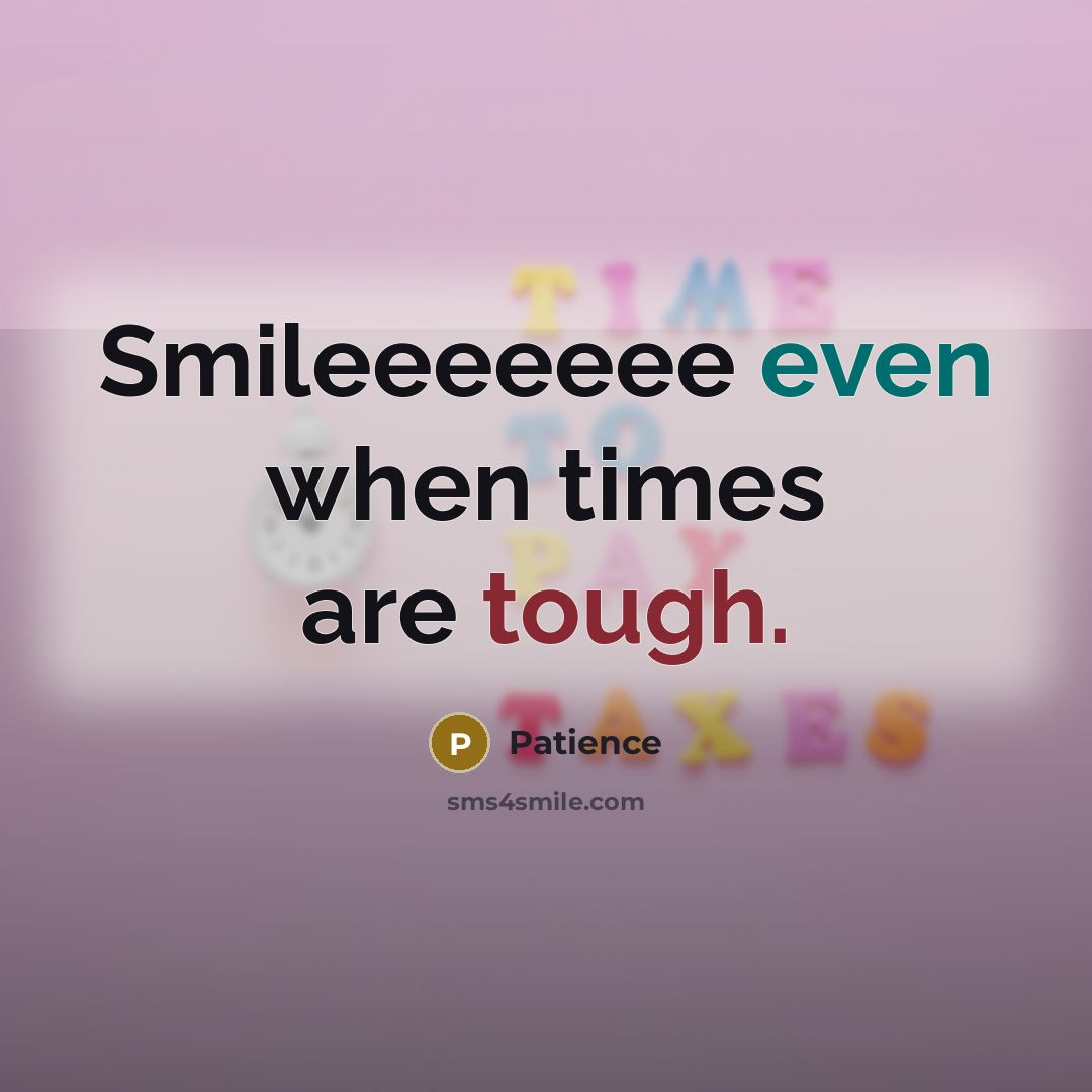 “Smileeeeeee even when times are tough.” quote by Patience