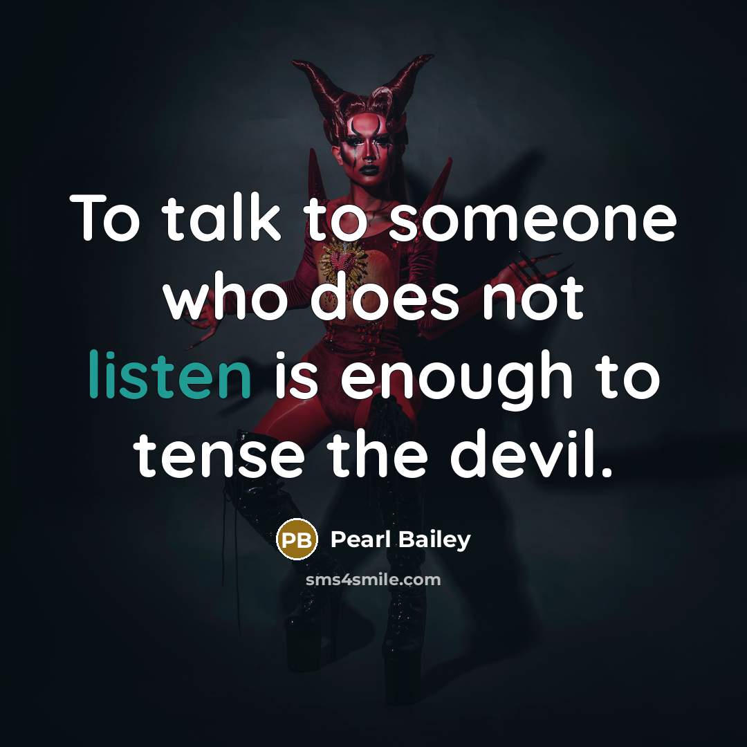 “To talk to someone who does not listen is enough to tense the devil.” quote by Pearl Bailey