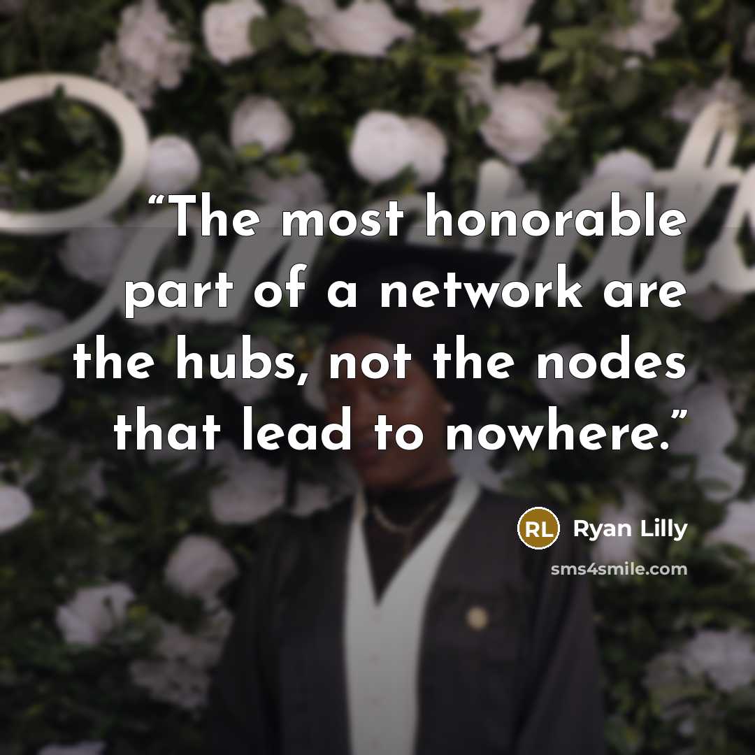 “The most honorable part of a network are the hubs, not the nodes that lead to nowhere.” quote by Ryan Lilly