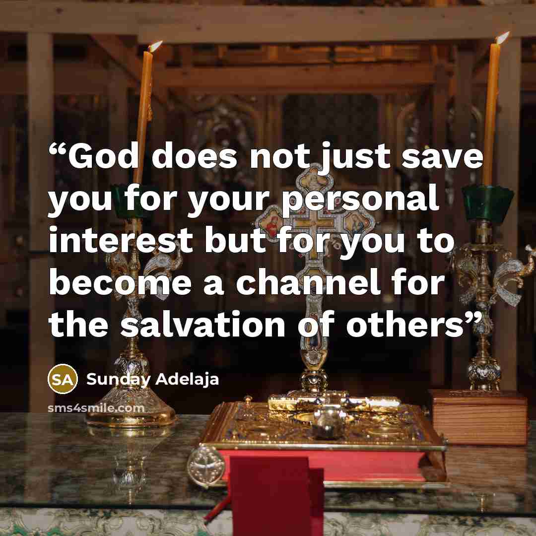 “God does not just save you for your personal interest but for you to become a channel for the salvation of others” quote by Sunday Adelaja
