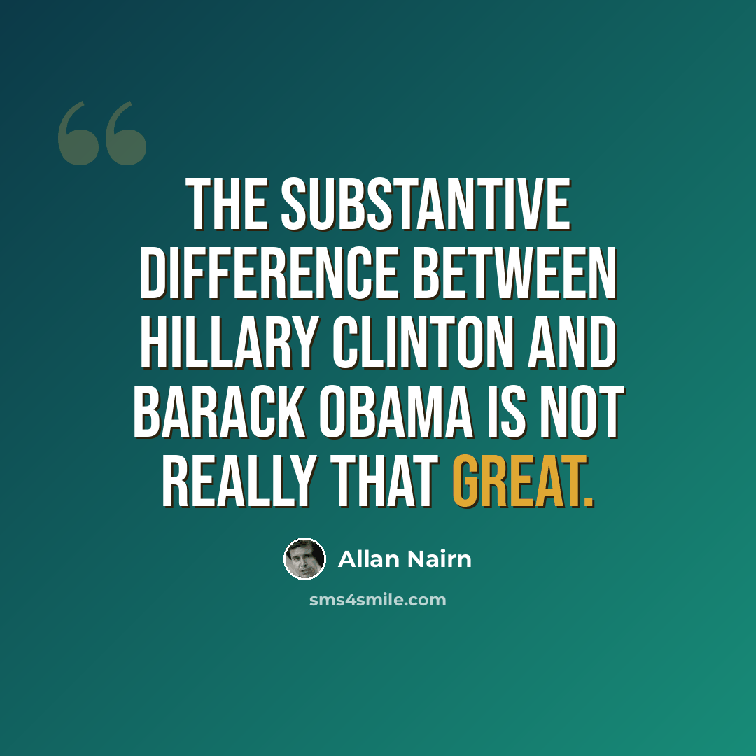“The substantive difference between Hillary Clinton and Barack Obama is not really that great.” quote by Allan Nairn