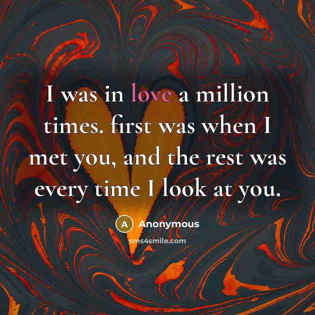 “I was in love a million times. first was when I met you, and the rest was every time I look at you.” quote by Anonymous