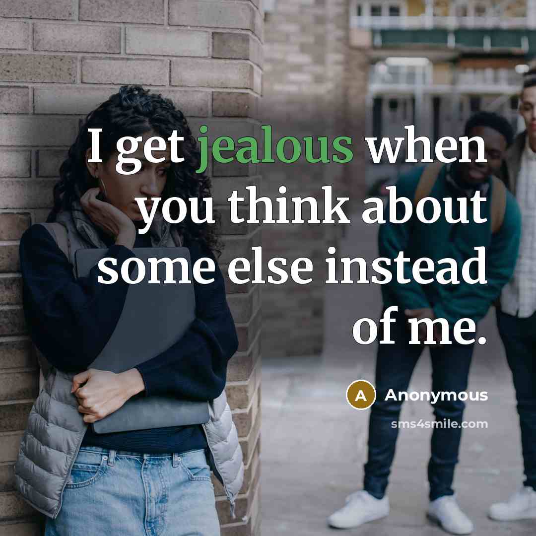 “I get jealous when you think about some else instead of me.” quote by Anonymous