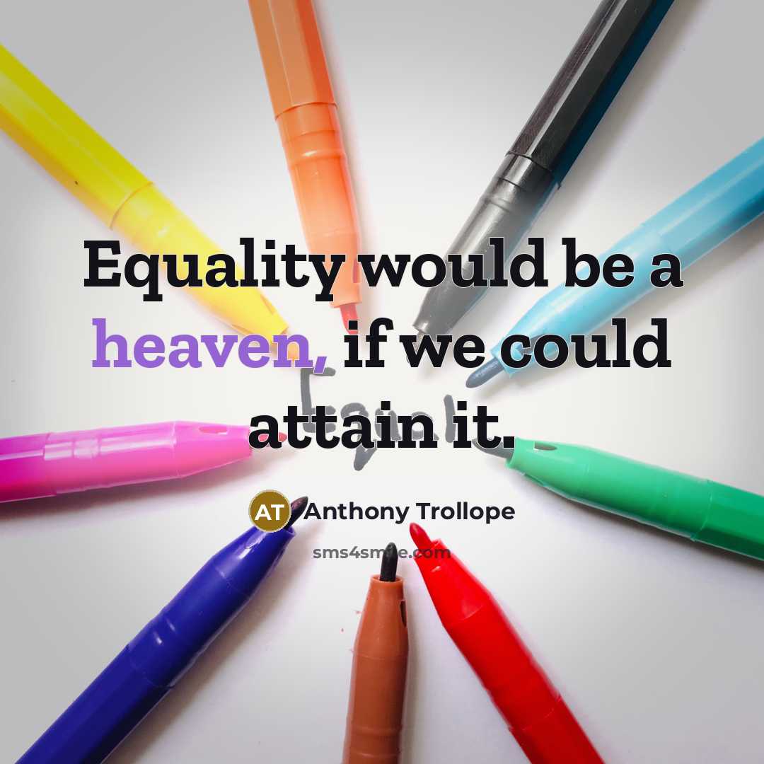 “Equality would be a heaven, if we could attain it.” quote by Anthony Trollope