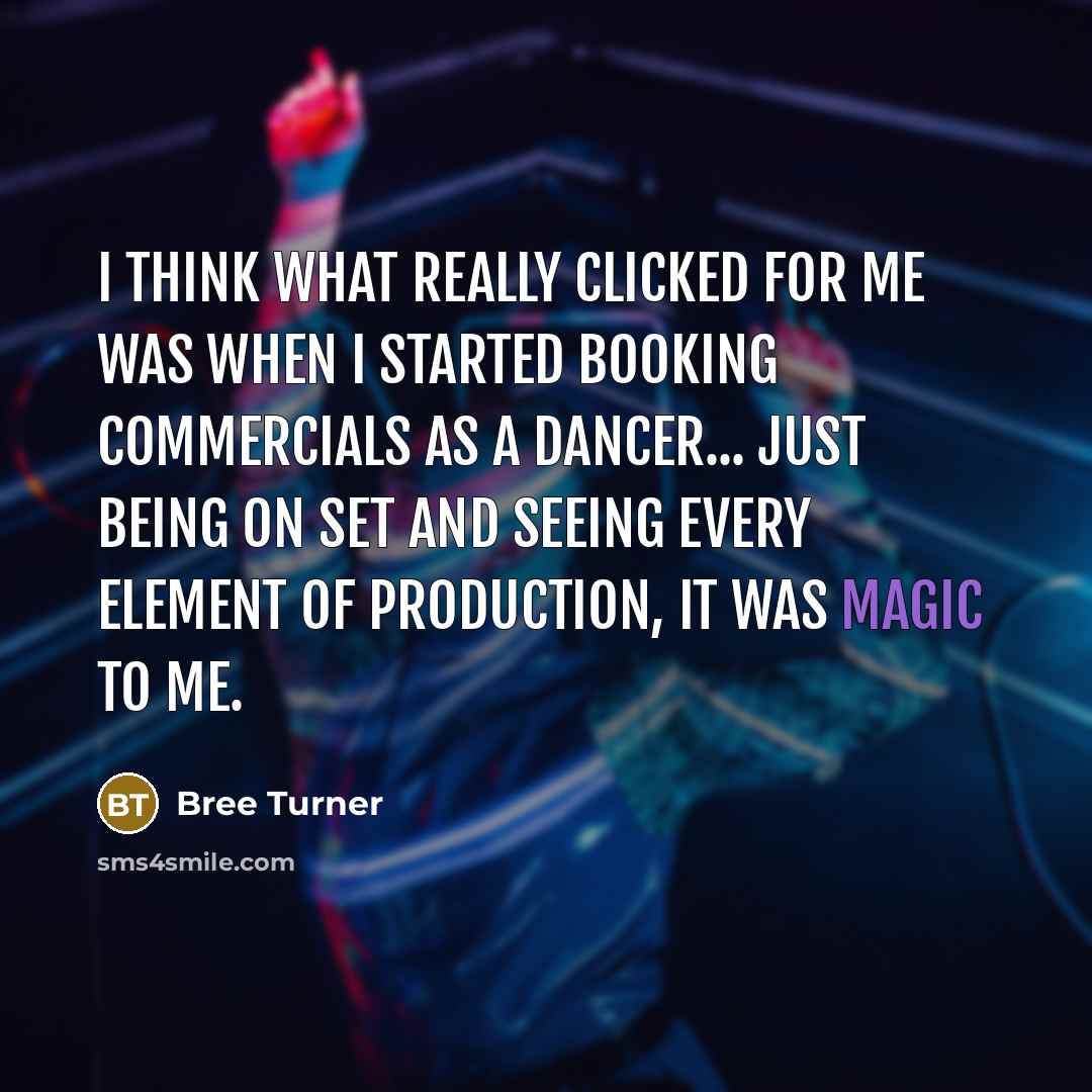 “I think what really clicked for me was when I started booking commercials as a dancer... just being on set and seeing every element of production, it was magic to me.” quote by Bree Turner