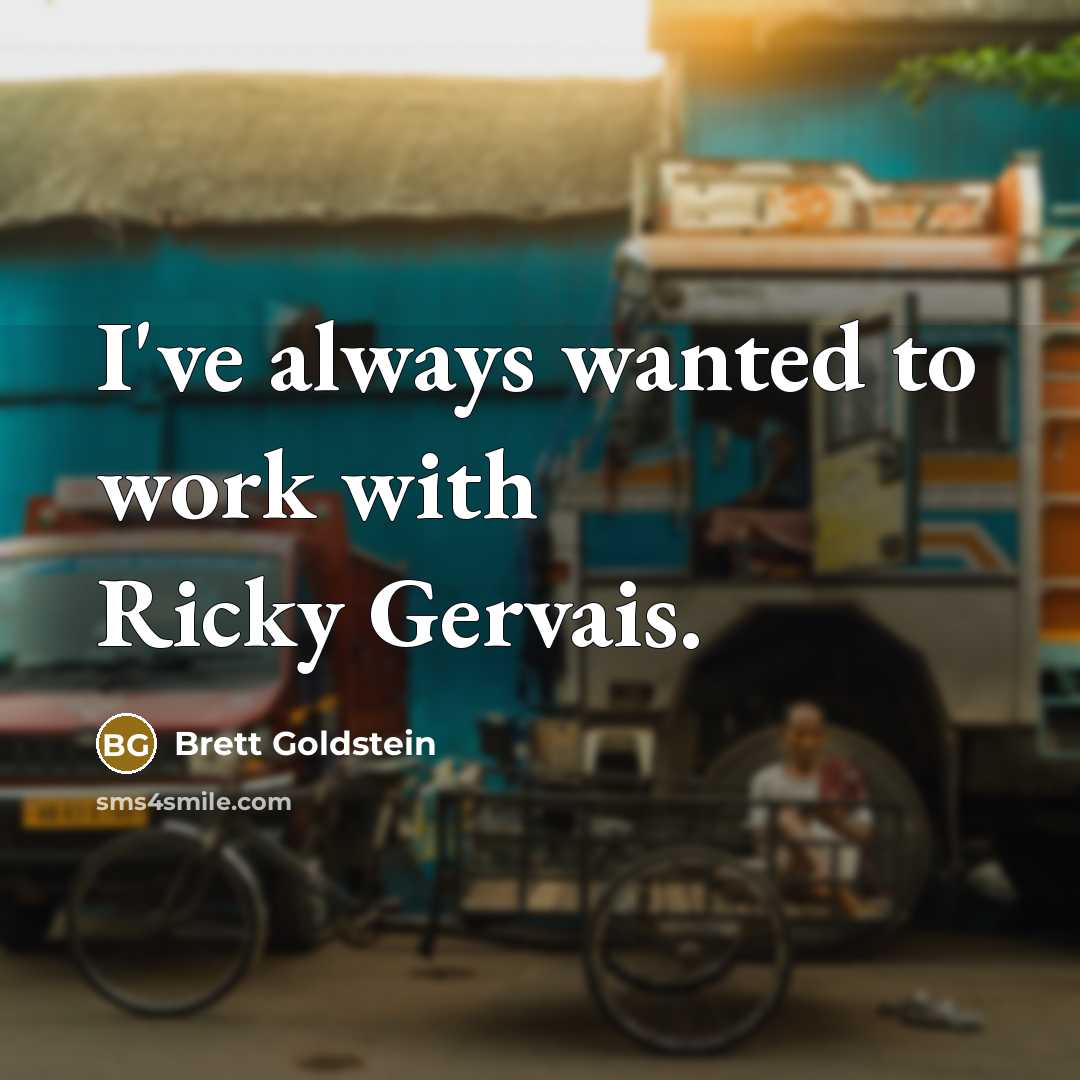 “I've always wanted to work with Ricky Gervais.” quote by Brett Goldstein