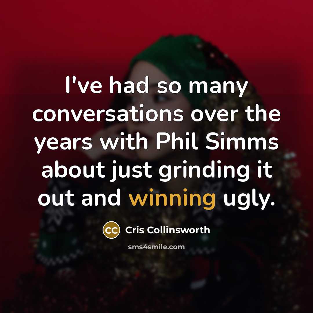 “I've had so many conversations over the years with Phil Simms about just grinding it out and winning ugly.” quote by Cris Collinsworth
